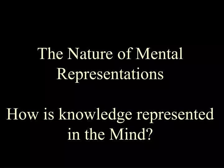 the nature of mental representations how is knowledge represented in the mind