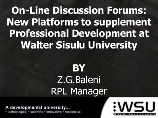 On-Line Discussion Forums: New Platforms to supplement Professional Development at Walter Sisulu University BY Z.G.Bal