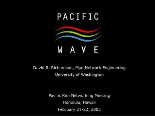 David R. Richardson, Mgr. Network Engineering University of Washington Pacific Rim Networking Meeting Honolulu, Hawaii F