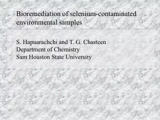 Bioremediation of selenium-contaminated environmental samples S. Hapuarachchi and T. G. Chasteen Department of Chemist