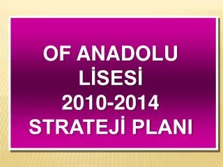 OF ANADOLU LİSESİ 2010-2014 STRATEJİ PLANI