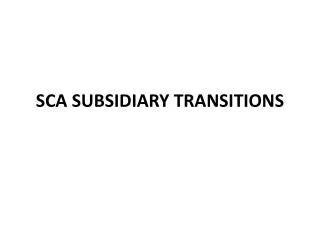 SCA SUBSIDIARY TRANSITIONS