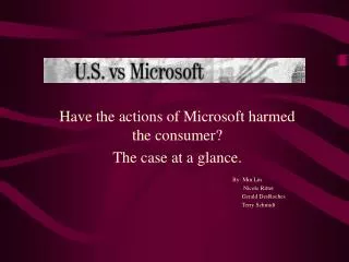 Have the actions of Microsoft harmed the consumer? The case at a glance. 				By: Min Lin 					 Nicole Ritter
