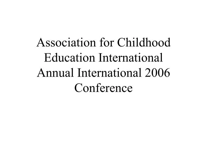 association for childhood education international annual international 2006 conference