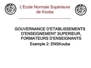 GOUVERNANCE D’ETABLISSEMENTS D’ENSEIGNEMENT SUPERIEUR, FORMATEURS D’ENSEIGNANTS Exemple 2: ENSKouba