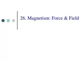 26. Magnetism: Force &amp; Field