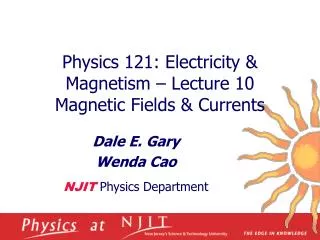 Physics 121: Electricity &amp; Magnetism – Lecture 10 Magnetic Fields &amp; Currents