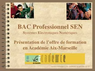 BAC Professionnel SEN S ystèmes E lectroniques N umériques Présentation de l’offre de formation en Académie Aix-Marse