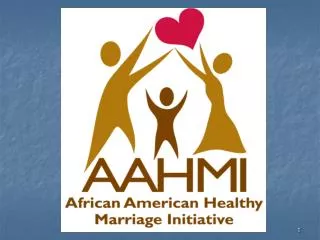 The Administration for Children and Families African American Healthy Marriage Initiative Mission Statement: