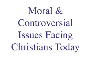 Moral &amp; Controversial Issues Facing Christians Today