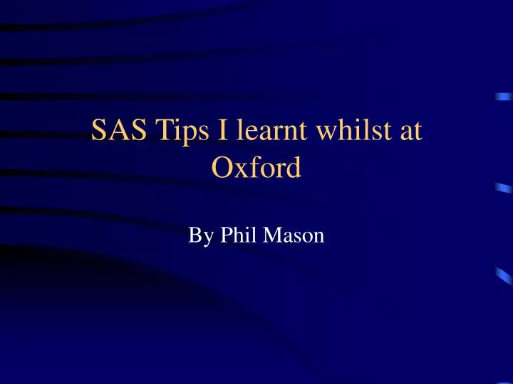 sas tips i learnt whilst at oxford