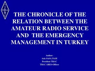 THE CHRONICLE OF THE RELATION BETWEEN THE AMATEUR RADIO SERVICE AND THE EMERGENCY MANAGEMENT IN TURKEY