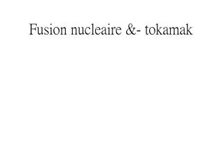 Fusion nucleaire &amp;- tokamak