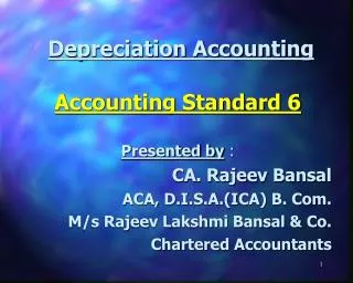 Depreciation Accounting Accounting Standard 6 Presented by : CA. Rajeev Bansal ACA, D.I.S.A.(ICA) B. Com. 	M/s Rajeev L