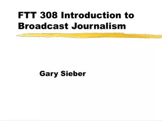 FTT 308 Introduction to Broadcast Journalism