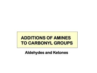 ADDITIONS OF AMINES TO CARBONYL GROUPS