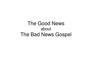 The Good News about The Bad News Gospel