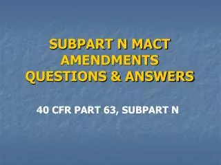 SUBPART N MACT AMENDMENTS QUESTIONS &amp; ANSWERS