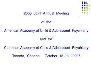 2005 Joint Annual Meeting of the American Academy of Child &amp; Adolescent Psychiatry and the Canadian Academy of