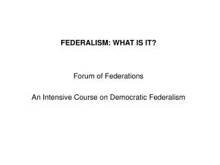 FEDERALISM: WHAT IS IT?