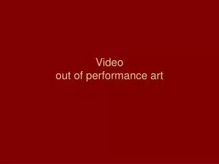 Video out of performance art