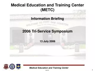 Medical Education and Training Center (METC) Information Briefing 2006 Tri-Service Symposium 13 July 2006