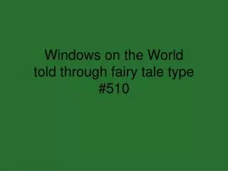 Windows on the World told through fairy tale type #510