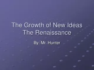 The Growth of New Ideas The Renaissance