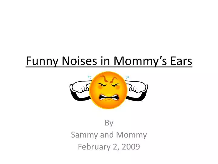 funny noises in mommy s ears