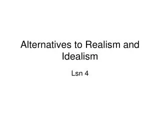 Alternatives to Realism and Idealism