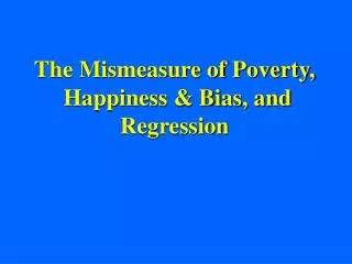 The Mismeasure of Poverty, Happiness &amp; Bias, and Regression