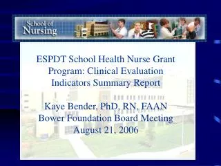 ESPDT School Health Nurse Grant Program: Clinical Evaluation Indicators Summary Report Kaye Bender, PhD, RN, FAAN Bower