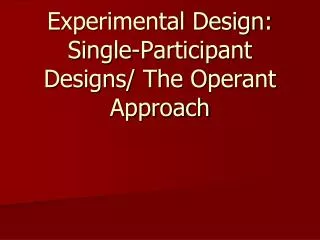 Experimental Design: Single-Participant Designs/ The Operant Approach