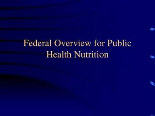 Federal Overview for Public Health Nutrition
