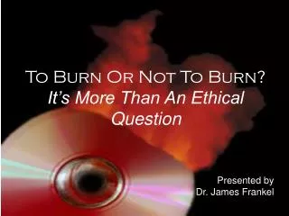 To Burn Or Not To Burn? It’s More Than An Ethical Question
