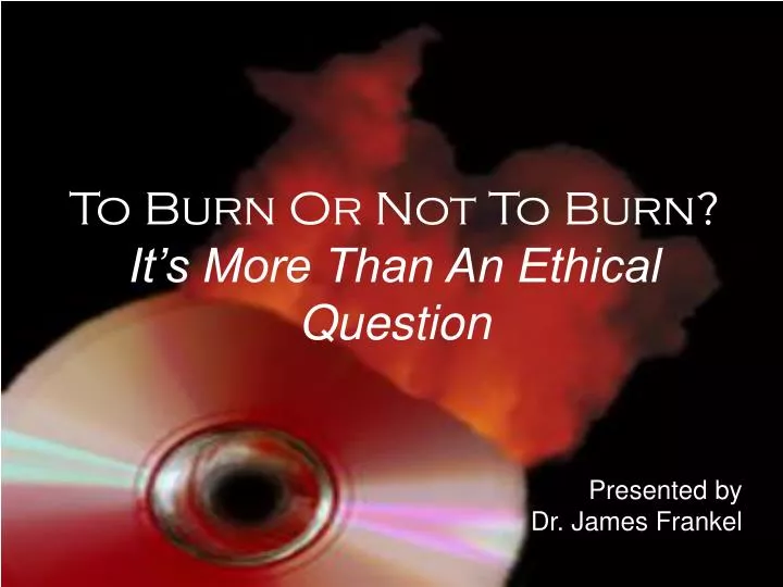 to burn or not to burn it s more than an ethical question