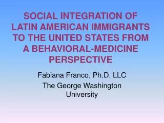 SOCIAL INTEGRATION OF LATIN AMERICAN IMMIGRANTS TO THE UNITED STATES FROM A BEHAVIORAL-MEDICINE PERSPECTIVE