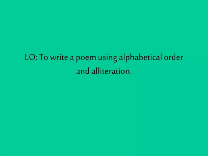 lo to write a poem using alphabetical order and alliteration