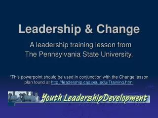 Leadership &amp; Change A leadership training lesson from The Pennsylvania State University.