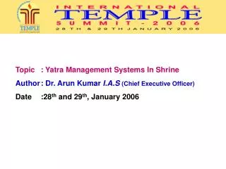 Topic 	: Yatra Management Systems In Shrine Author	: Dr. Arun Kumar I.A.S (Chief Executive Officer) Date 	:28 th and