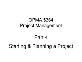 OPMA 5364 Project Management Part 4 Starting &amp; Planning a Project