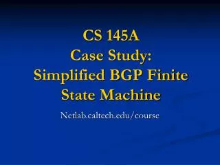 CS 145A Case Study: Simplified BGP Finite State Machine