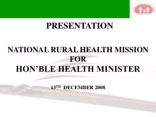 NATIONAL RURAL HEALTH MISSION FOR HON’BLE HEALTH MINISTER 13 TH DECEMBER 2008