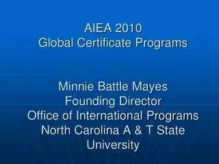 AIEA 2010 Global Certificate Programs Minnie Battle Mayes Founding Director Office of International Programs North Car