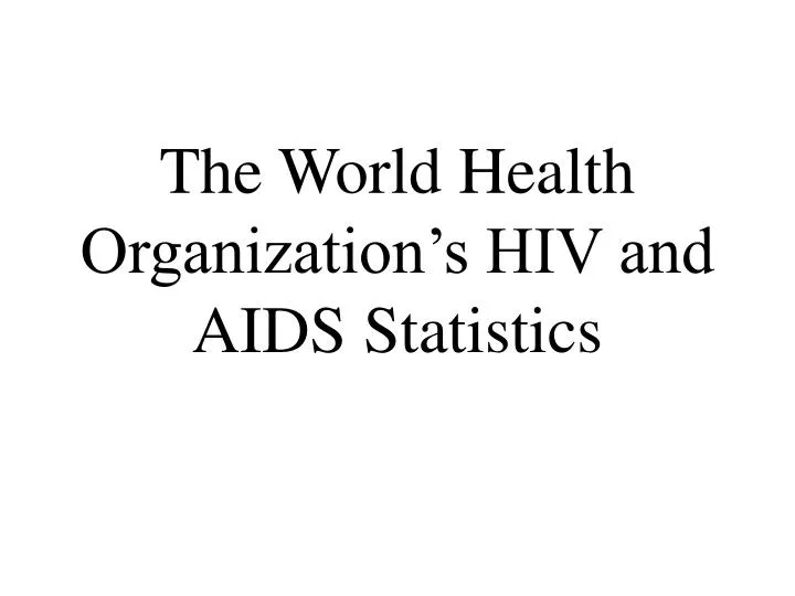 the world health organization s hiv and aids statistics