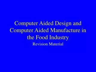 Computer Aided Design and Computer Aided Manufacture in the Food Industry