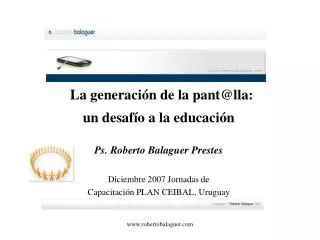 La generación de la pant@lla: un desafío a la educación Ps. Roberto Balaguer Prestes Diciembre 2007 Jornadas de Capacit