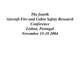 The fourth Aircraft Fire and Cabin Safety Research Conference Lisbon, Portugal November 15-18 2004