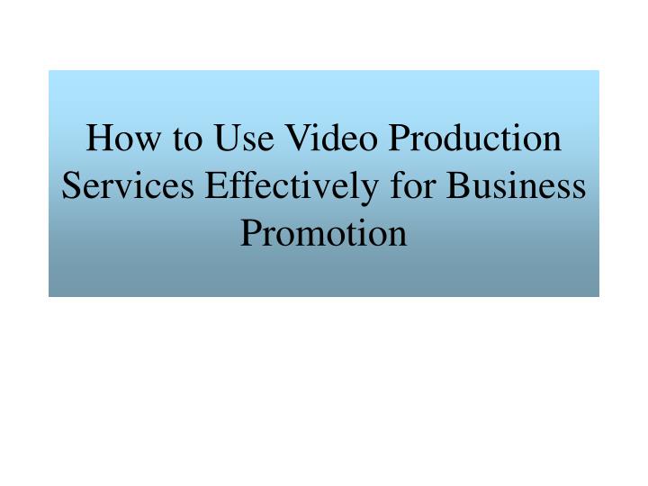 how to use video production services effectively for business promotion