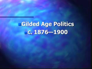 Gilded Age Politics C . 1876—1900